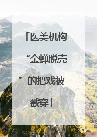 医美机构“金蝉脱壳”的把戏被戳穿