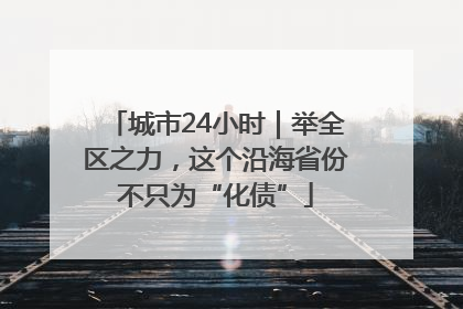 城市24小时｜举全区之力，这个沿海省份不只为“化债”