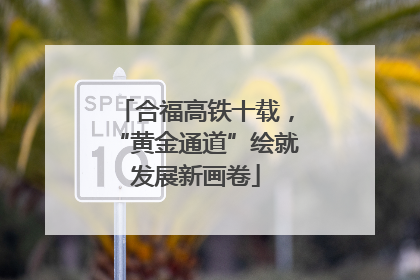 合福高铁十载，“黄金通道”绘就发展新画卷