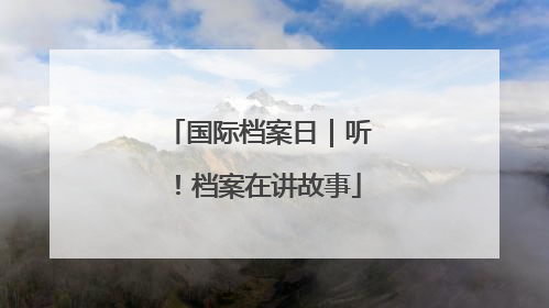 国际档案日｜听！档案在讲故事