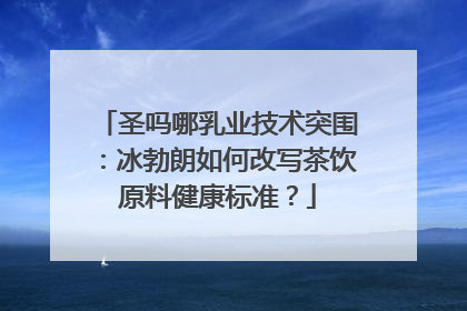 圣吗哪乳业技术突围：冰勃朗如何改写茶饮原料健康标准？