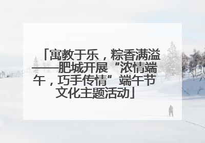 寓教于乐，粽香满溢——肥城开展“浓情端午，巧手传情”端午节文化主题活动