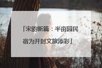 宋韵新篇：半亩园民宿为开封文旅添彩