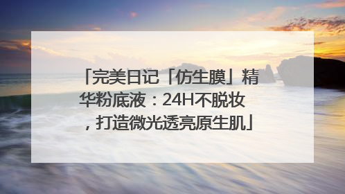 完美日记「仿生膜」精华粉底液：24H不脱妆，打造微光透亮原生肌
