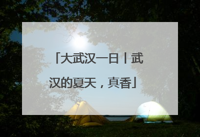 大武汉一日丨武汉的夏天，真香