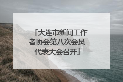 大连市新闻工作者协会第八次会员代表大会召开