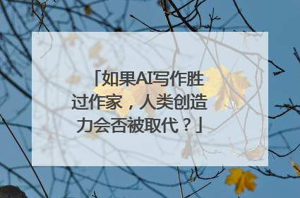 如果AI写作胜过作家，人类创造力会否被取代？