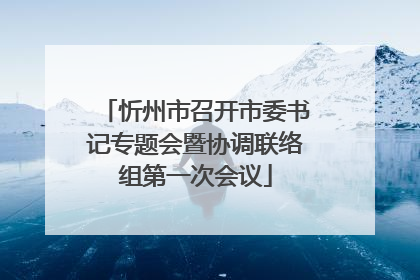 忻州市召开市委书记专题会暨协调联络组第一次会议
