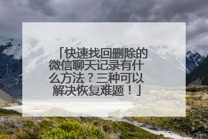 快速找回删除的微信聊天记录有什么方法？三种可以解决恢复难题！
