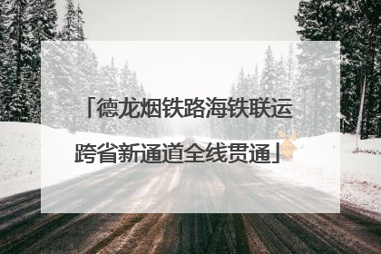 德龙烟铁路海铁联运跨省新通道全线贯通