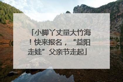 小脚丫丈量大竹海！快来报名，“益阳走娃”父亲节走起