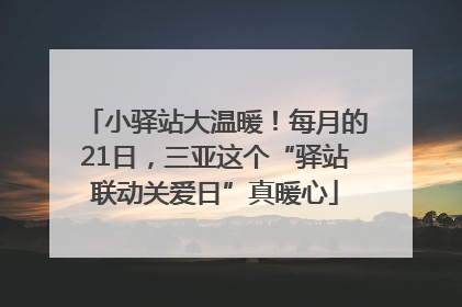 小驿站大温暖！每月的21日，三亚这个“驿站联动关爱日”真暖心