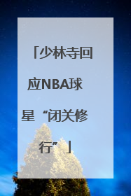 少林寺回应NBA球星“闭关修行”
