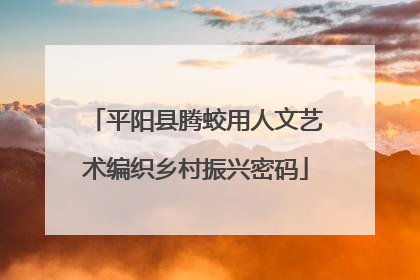平阳县腾蛟用人文艺术编织乡村振兴密码