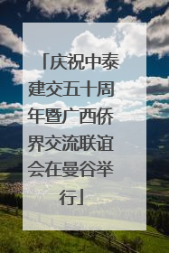 庆祝中泰建交五十周年暨广西侨界交流联谊会在曼谷举行