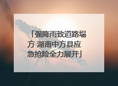 强降雨致道路塌方 湖南中方县应急抢险全力展开