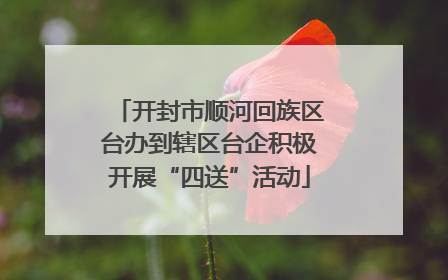 开封市顺河回族区台办到辖区台企积极开展“四送”活动