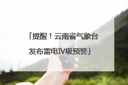 提醒！云南省气象台发布雷电Ⅳ级预警