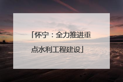 怀宁：全力推进重点水利工程建设
