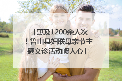 惠及1200余人次！鲁山县妇联母亲节主题义诊活动暖人心