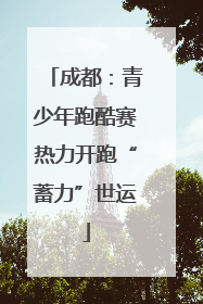 成都：青少年跑酷赛热力开跑“蓄力”世运