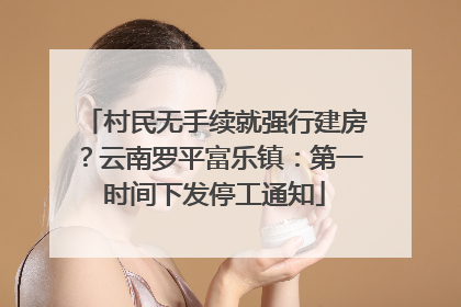 村民无手续就强行建房？云南罗平富乐镇：第一时间下发停工通知