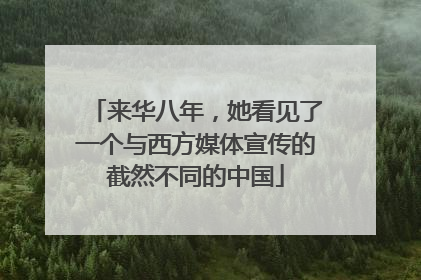 来华八年，她看见了一个与西方媒体宣传的截然不同的中国