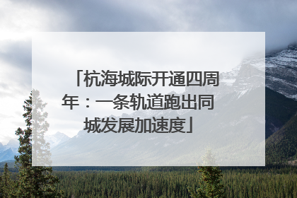杭海城际开通四周年：一条轨道跑出同城发展加速度