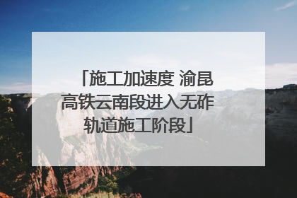 施工加速度 渝昆高铁云南段进入无砟轨道施工阶段
