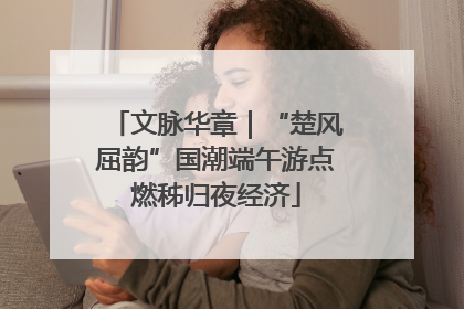 文脉华章｜“楚风屈韵”国潮端午游点燃秭归夜经济