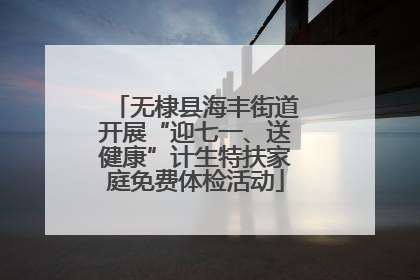 无棣县海丰街道开展“迎七一、送健康”计生特扶家庭免费体检活动
