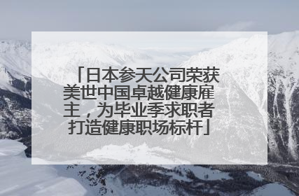 日本参天公司荣获美世中国卓越健康雇主，为毕业季求职者打造健康职场标杆