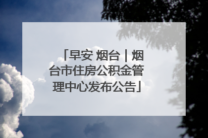 早安 烟台｜烟台市住房公积金管理中心发布公告