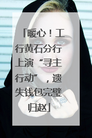 暖心！工行黄石分行上演“寻主行动”，遗失钱包完璧归赵