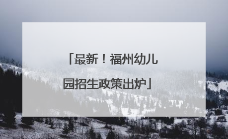 最新！福州幼儿园招生政策出炉