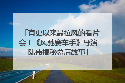 有史以来最拉风的看片会！《风驰赛车手》导演陆伟揭秘幕后故事