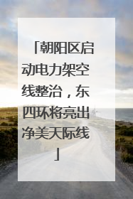 朝阳区启动电力架空线整治，东四环将亮出净美天际线
