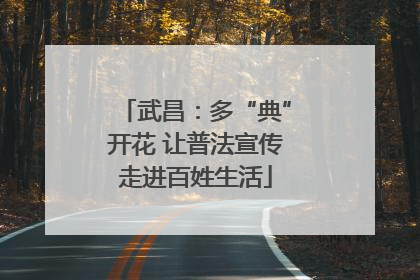 武昌：多“典”开花 让普法宣传走进百姓生活