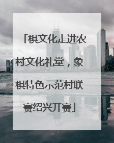 棋文化走进农村文化礼堂，象棋特色示范村联赛绍兴开赛