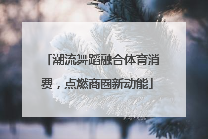潮流舞蹈融合体育消费，点燃商圈新动能