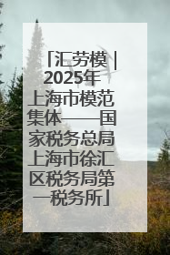 汇劳模｜2025年上海市模范集体——国家税务总局上海市徐汇区税务局第一税务所