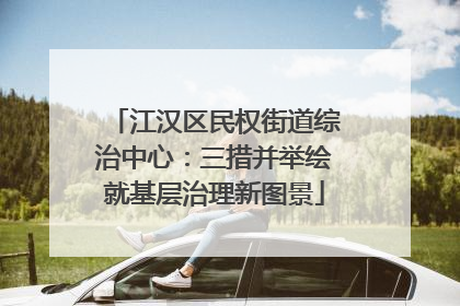 江汉区民权街道综治中心：三措并举绘就基层治理新图景