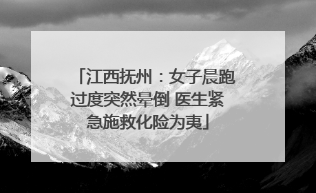 江西抚州：女子晨跑过度突然晕倒 医生紧急施救化险为夷