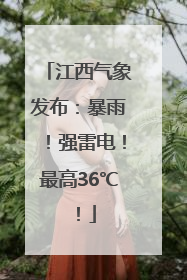 江西气象发布：暴雨！强雷电！最高36℃！