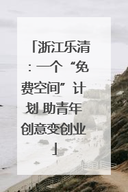 浙江乐清：一个“免费空间”计划 助青年创意变创业