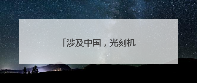 涉及中国，光刻机巨头最新发声！
