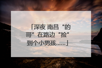 深夜 南昌“的哥”在路边“捡”到个小男孩……