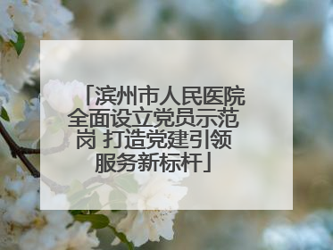 滨州市人民医院全面设立党员示范岗 打造党建引领服务新标杆