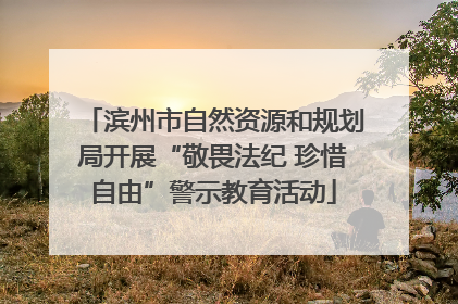 滨州市自然资源和规划局开展“敬畏法纪 珍惜自由”警示教育活动