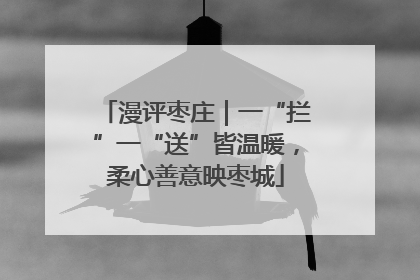 漫评枣庄｜一“拦”一“送”皆温暖，柔心善意映枣城